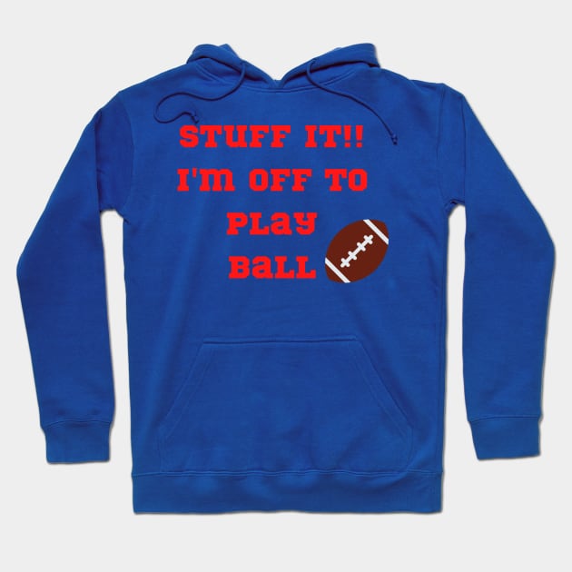 Funny "Stuff It!! I'm off to play Ball" Hoodie by FNRY